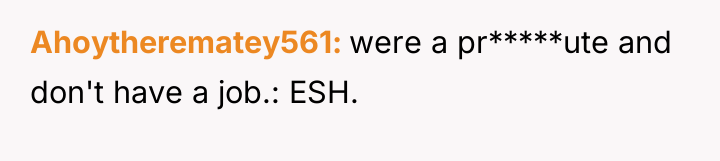 Ahoytherematey561 were a pr*****ute and don't have a job.: ESH.