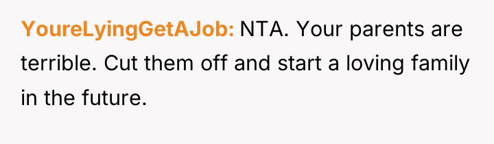 YoureLyingGetAJob NTA. Your parents are terrible. Cut them off and...