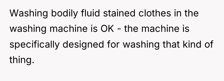 Washing bodily fluid stained clothes in the washing machine is...
