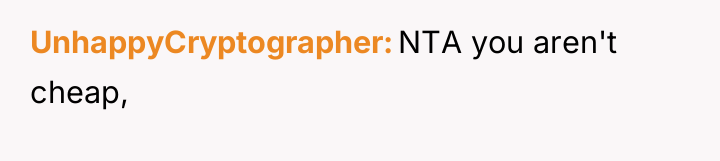 UnhappyCryptographer NTA you aren't cheap,