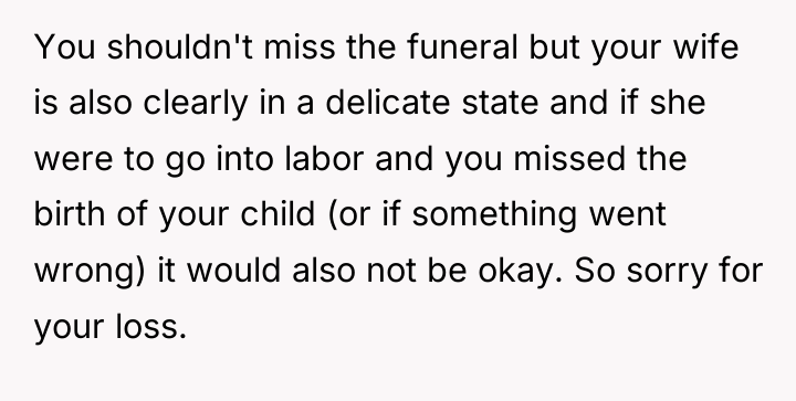 You shouldn't miss the funeral but your wife is also...