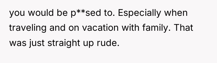 you would be p**sed to. Especially when traveling and on...