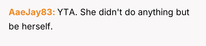 AaeJay83 YTA. She didn't do anything but be herself.