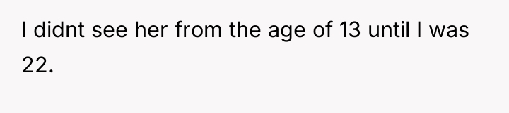 I didnt see her from the age of 13 until...
