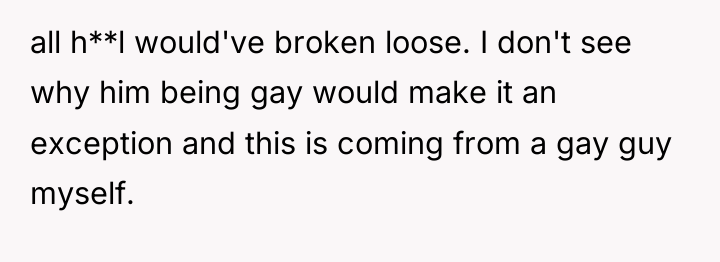 all h**l would've broken loose. I don't see why him...