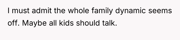 I must admit the whole family dynamic seems off. Maybe...