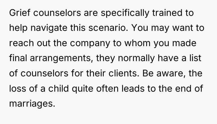 Grief counselors are specifically trained to help navigate this scenario....