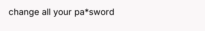 change all your pa*sword