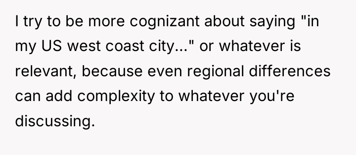 I try to be more cognizant about saying "in my...