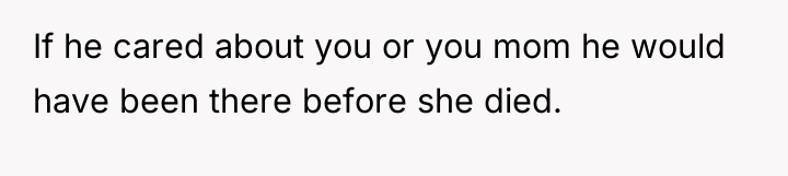 If he cared about you or you mom he would...