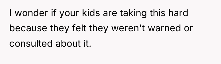 I wonder if your kids are taking this hard because...