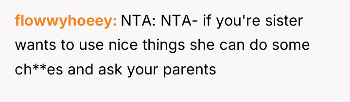flowwyhoeey NTA: NTA- if you're sister wants to use nice...