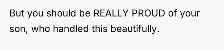 But you should be REALLY PROUD of your son, who...