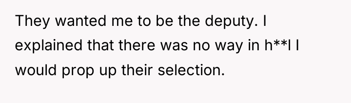 They wanted me to be the deputy. I explained that...