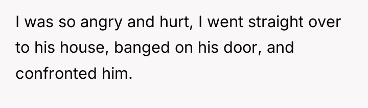 I was so angry and hurt, I went straight over...