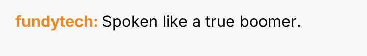 fundytech Spoken like a true boomer.