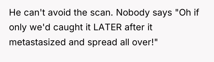 He can't avoid the scan. Nobody says "Oh if only...