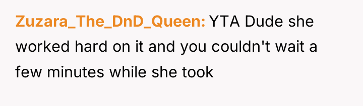 Zuzara_The_DnD_Queen YTA Dude she worked hard on it and you...