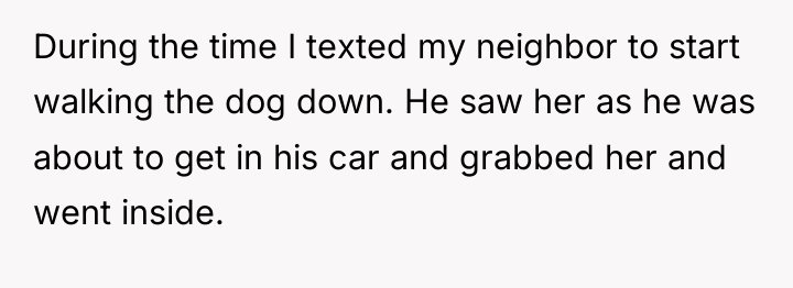 During the time I texted my neighbor to start walking...
