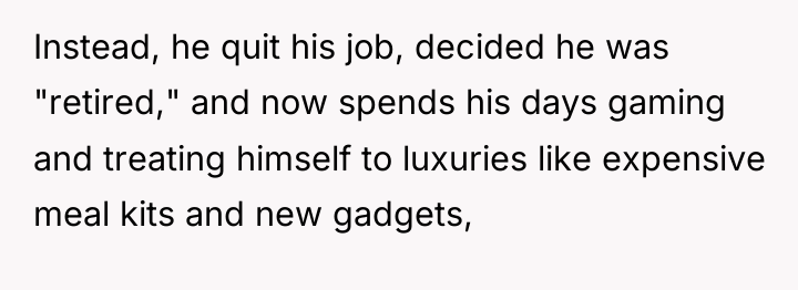 Instead, he quit his job, decided he was "retired," and...