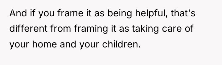 And if you frame it as being helpful, that's different...