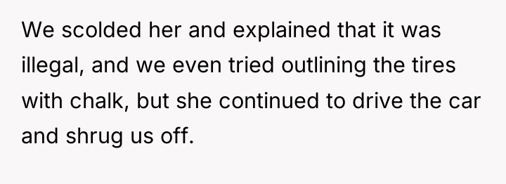We scolded her and explained that it was illegal, and...