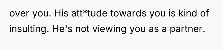 over you. His att*tude towards you is kind of insulting....