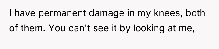 I have permanent damage in my knees, both of them....