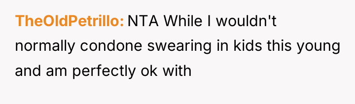 TheOldPetrillo NTA While I wouldn't normally condone swearing in kids...