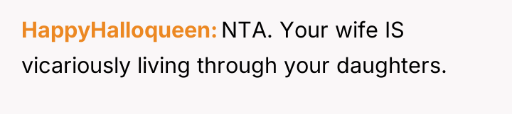 HappyHalloqueen NTA. Your wife IS vicariously living through your daughters.