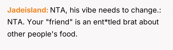 Jadeisland NTA, his vibe needs to change.: NTA. Your "friend"...