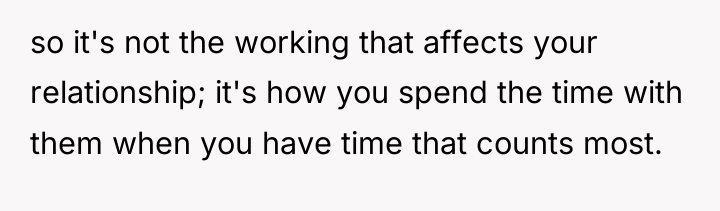 so it's not the working that affects your relationship; it's...
