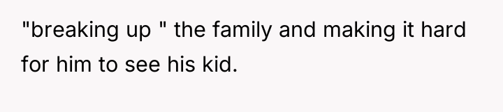 "breaking up " the family and making it hard for...