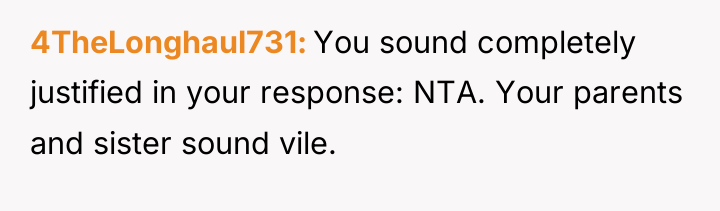 4TheLonghaul731 You sound completely justified in your response: NTA. Your...