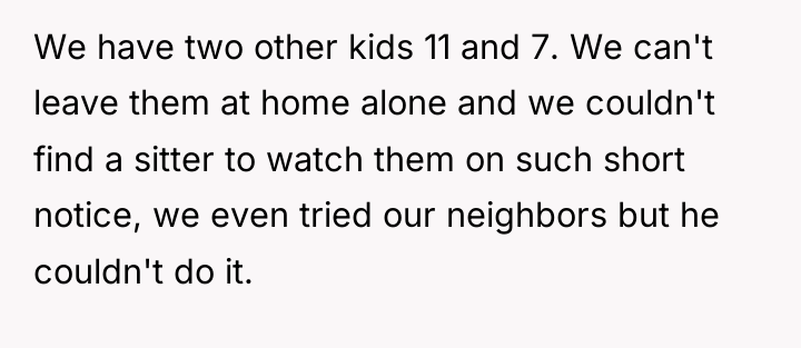 We have two other kids 11 and 7. We can't...
