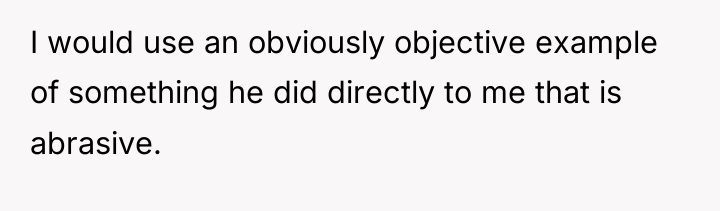 I would use an obviously objective example of something he...