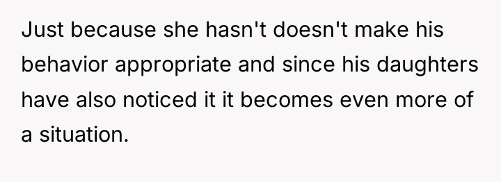 Just because she hasn't doesn't make his behavior appropriate and...
