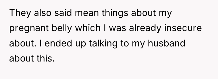They also said mean things about my pregnant belly which...