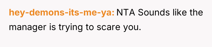 hey-demons-its-me-ya NTA Sounds like the manager is trying to scare...
