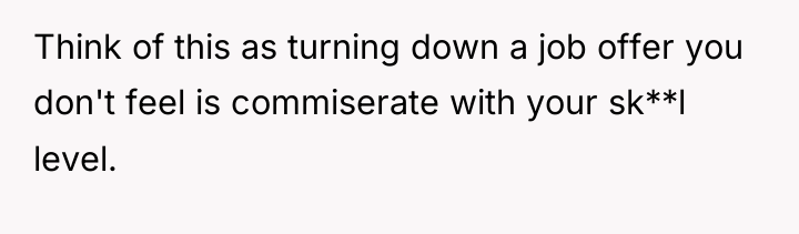 Think of this as turning down a job offer you...
