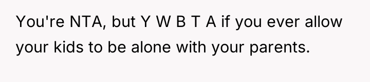You're NTA, but Y W B T A if you...