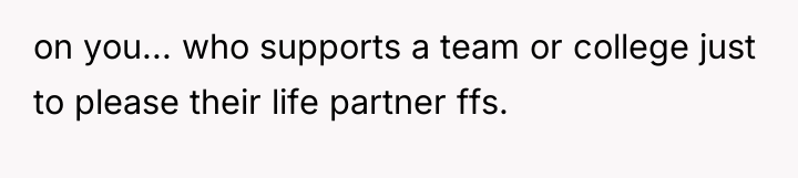 on you... who supports a team or college just to...