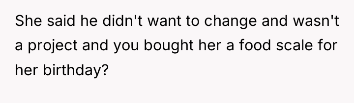 She said he didn't want to change and wasn't a...