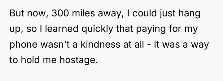 But now, 300 miles away, I could just hang up,...