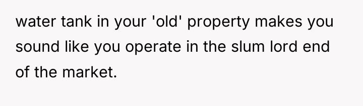 water tank in your 'old' property makes you sound like...