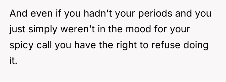 And even if you hadn't your periods and you just...
