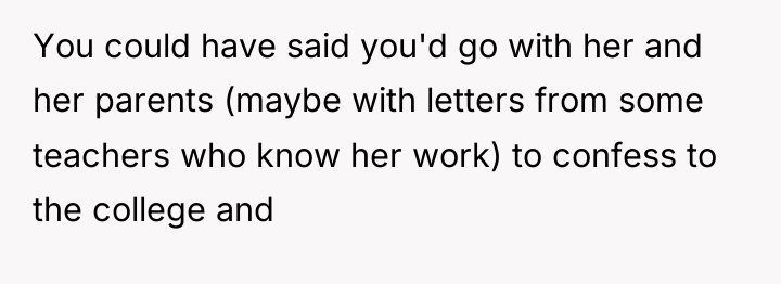 You could have said you'd go with her and her...
