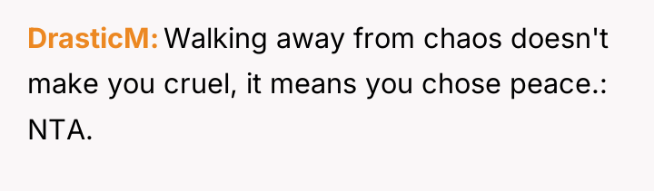 DrasticM Walking away from chaos doesn't make you cruel, it...