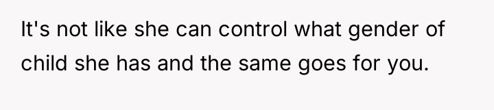 It's not like she can control what gender of child...