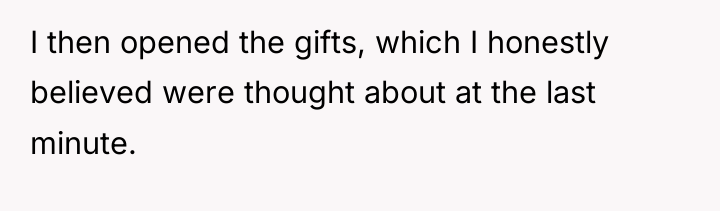 I then opened the gifts, which I honestly believed were...